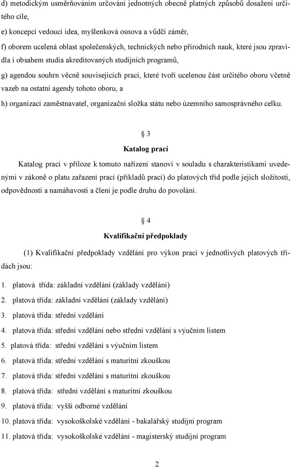 včetně vazeb na ostatní agendy tohoto oboru, a h) organizací zaměstnavatel, organizační složka státu nebo územního samosprávného celku.