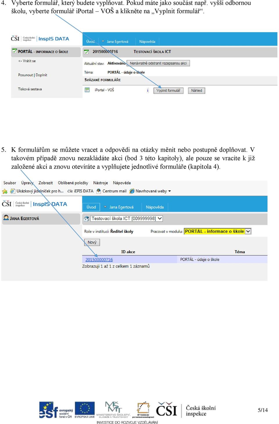 K formulářům se můžete vracet a odpovědi na otázky měnit nebo postupně doplňovat.