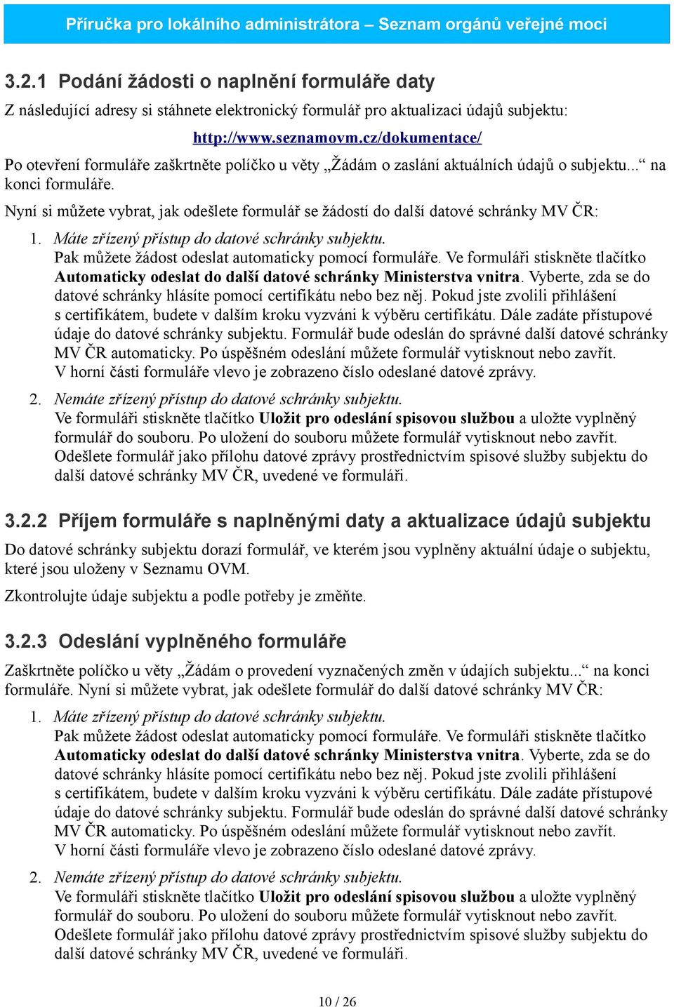 Nyní si můžete vybrat, jak odešlete formulář se žádostí do další datové schránky MV ČR: 1. Máte zřízený přístup do datové schránky subjektu. Pak můžete žádost odeslat automaticky pomocí formuláře.