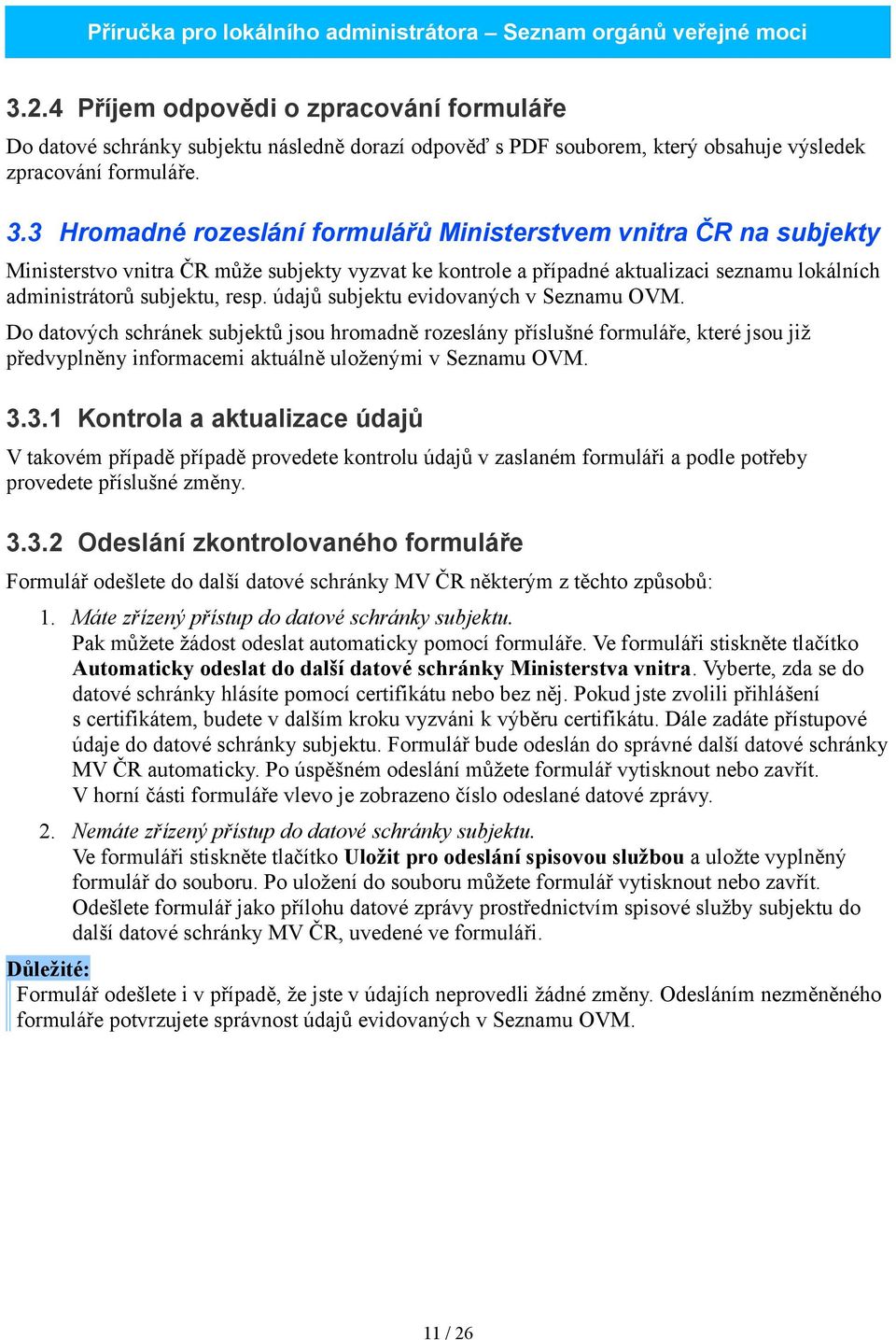 údajů subjektu evidovaných v Seznamu OVM. Do datových schránek subjektů jsou hromadně rozeslány příslušné formuláře, které jsou již předvyplněny informacemi aktuálně uloženými v Seznamu OVM. 3.