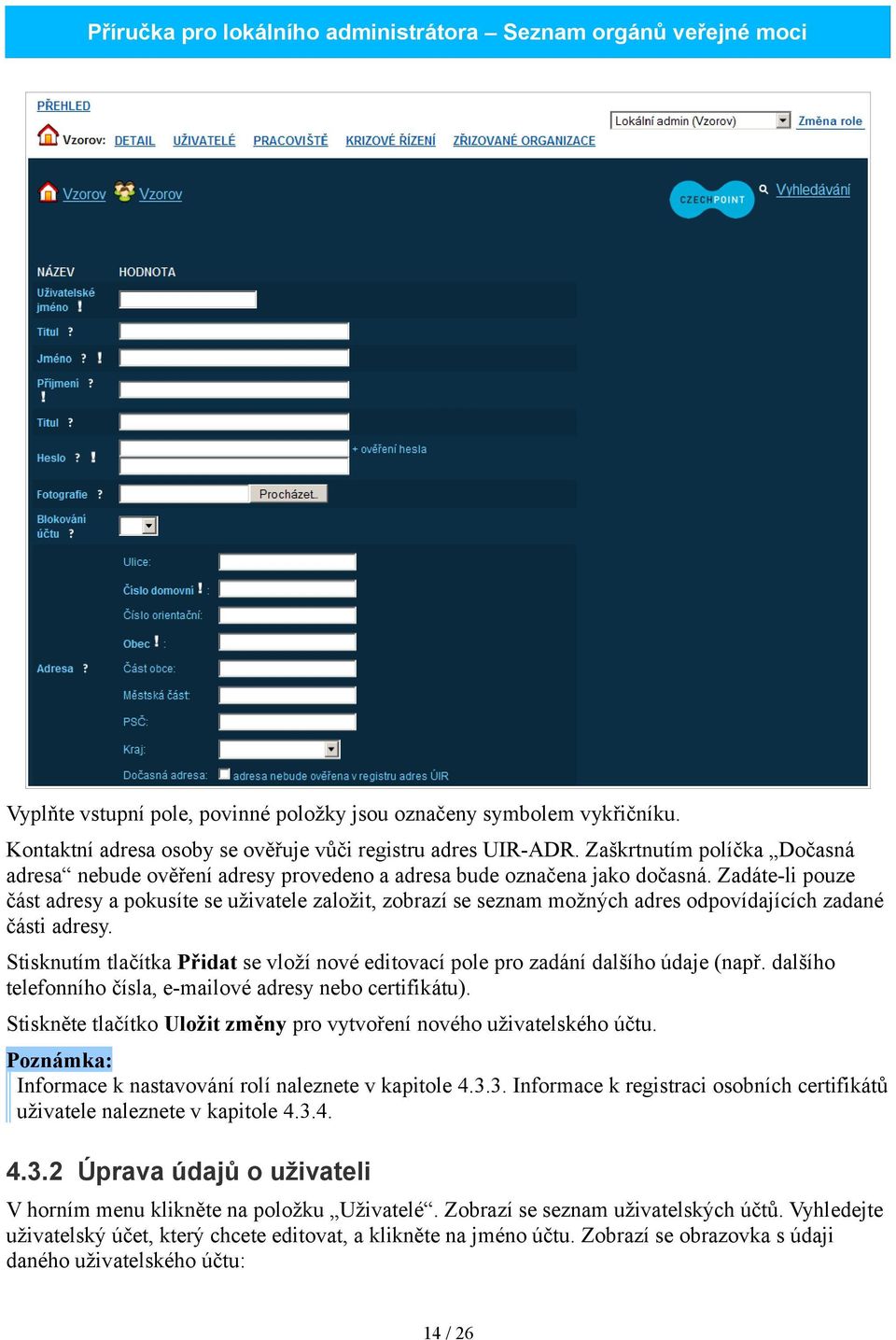 Zadáte-li pouze část adresy a pokusíte se uživatele založit, zobrazí se seznam možných adres odpovídajících zadané části adresy.