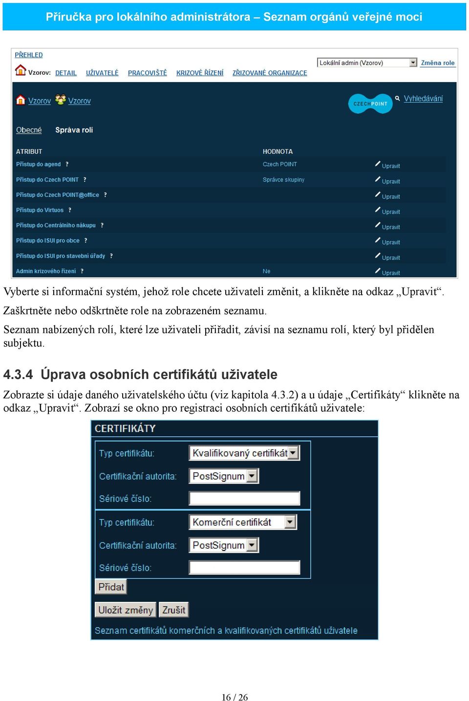 Seznam nabízených rolí, které lze uživateli přiřadit, závisí na seznamu rolí, který byl přidělen subjektu. 4.3.