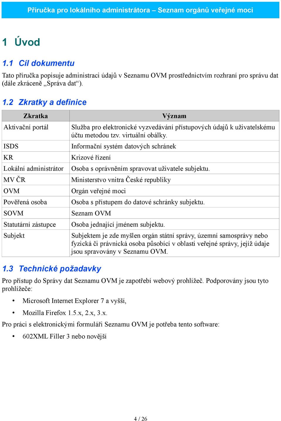 2 Zkratky a definice Zkratka Aktivační portál ISDS KR Lokální administrátor MV ČR OVM Pověřená osoba SOVM Statutární zástupce Subjekt Význam Služba pro elektronické vyzvedávání přístupových údajů k