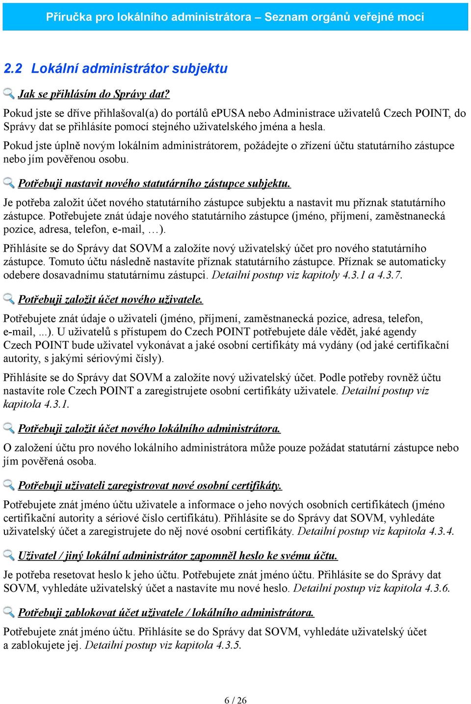 Pokud jste úplně novým lokálním administrátorem, požádejte o zřízení účtu statutárního zástupce nebo jím pověřenou osobu. Potřebuji nastavit nového statutárního zástupce subjektu.