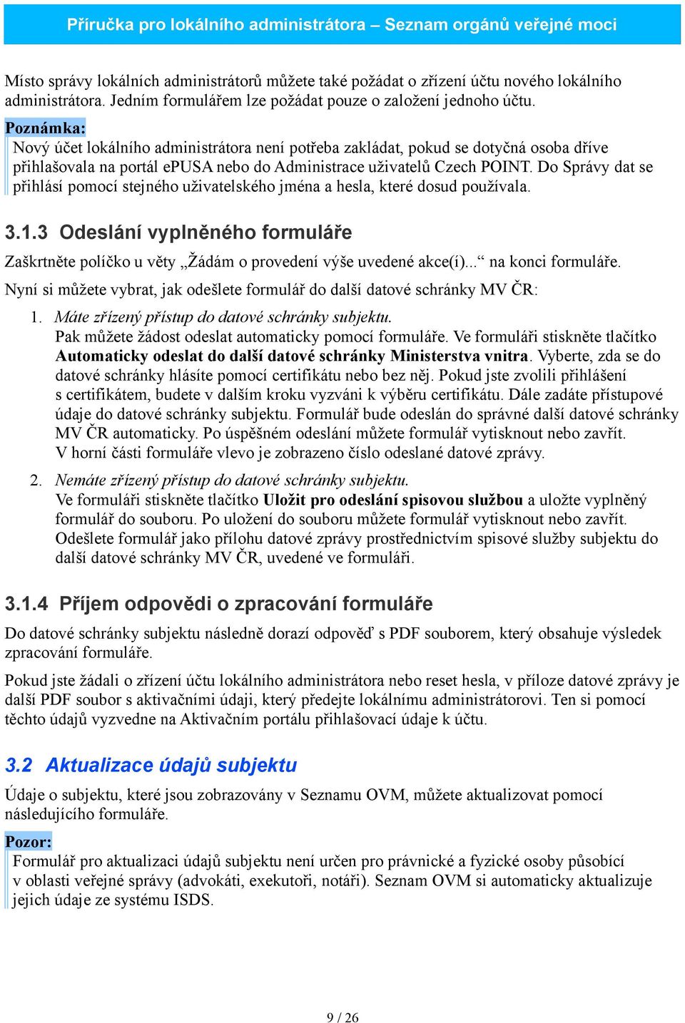 Do Správy dat se přihlásí pomocí stejného uživatelského jména a hesla, které dosud používala. 3.1.3 Odeslání vyplněného formuláře Zaškrtněte políčko u věty Žádám o provedení výše uvedené akce(í).