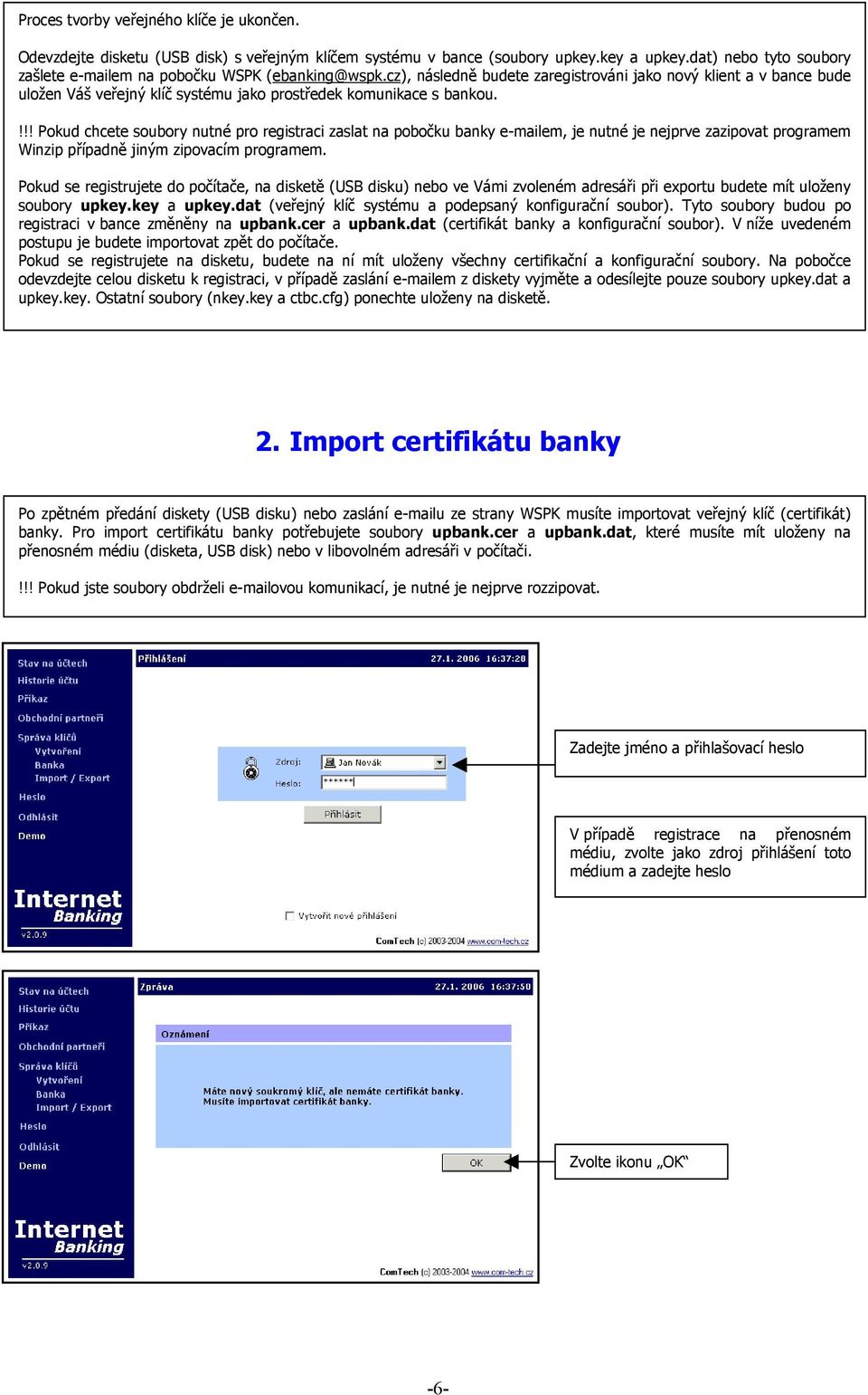 cz), následně budete zaregistrováni jako nový klient a v bance bude uložen Váš veřejný klíč systému jako prostředek komunikace s bankou.