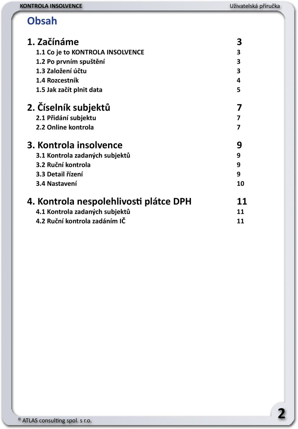 2 Online kontrola 7 3. Kontrola insolvence 9 3.1 Kontrola zadaných subjektů 9 3.2 Ruční kontrola 9 3.