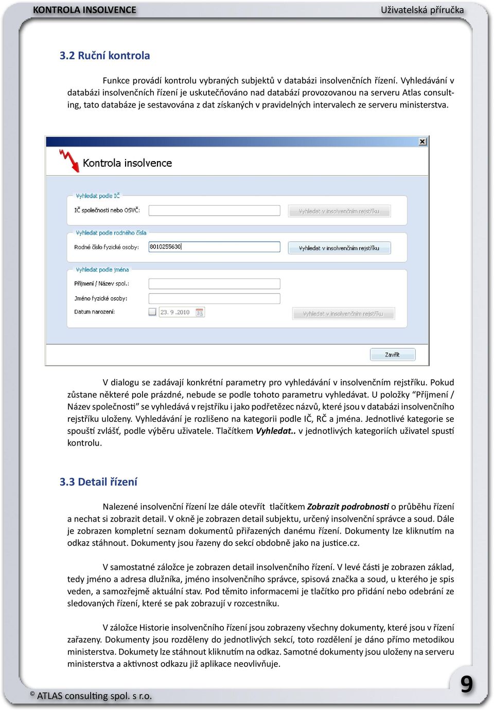 ministerstva. V dialogu se zadávají konkrétní parametry pro vyhledávání v insolvenčním rejstříku. Pokud zůstane některé pole prázdné, nebude se podle tohoto parametru vyhledávat.
