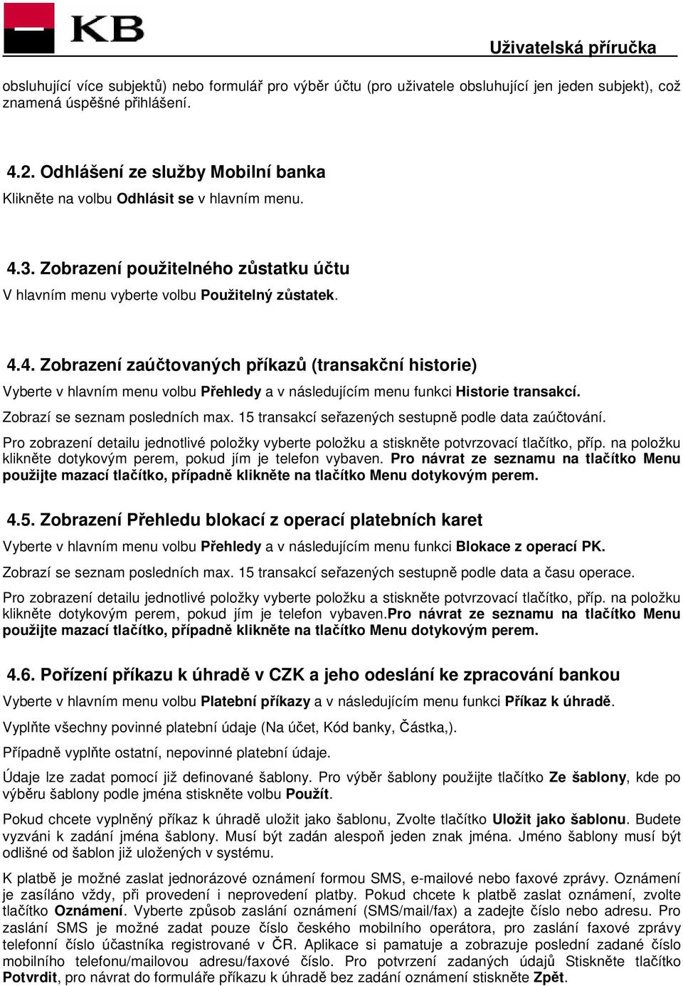 3. Zobrazení použitelného zůstatku účtu V hlavním menu vyberte volbu Použitelný zůstatek. 4.