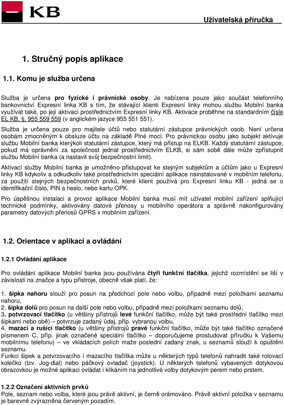 Expresní linky KB. Aktivace proběhne na standardním čísle EL KB, tj. 955 559 559 (v anglickém jazyce 955 551 551). Služba je určena pouze pro majitele účtů nebo statutární zástupce právnických osob.