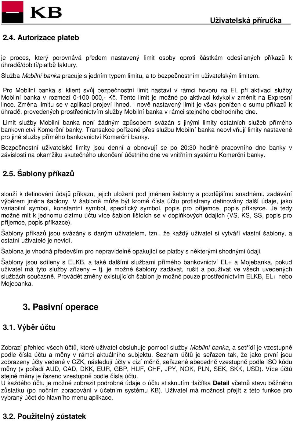 Pro Mobilní banka si klient svůj bezpečnostní limit nastaví v rámci hovoru na EL při aktivaci služby Mobilní banka v rozmezí 0-100 000,- Kč.