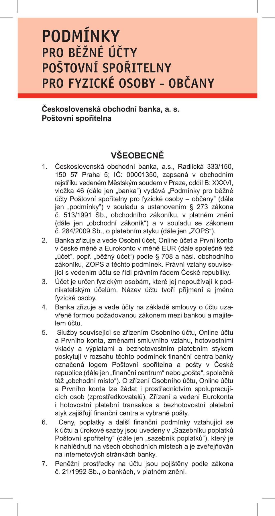 soudem v Praze, oddíl B: XXXVI, vložka 46 (dále jen banka ) vydává Podmínky pro běžné účty Poštovní spořitelny pro fyzické osoby občany (dále jen podmínky ) v souladu s ustanovením 273 zákona č.