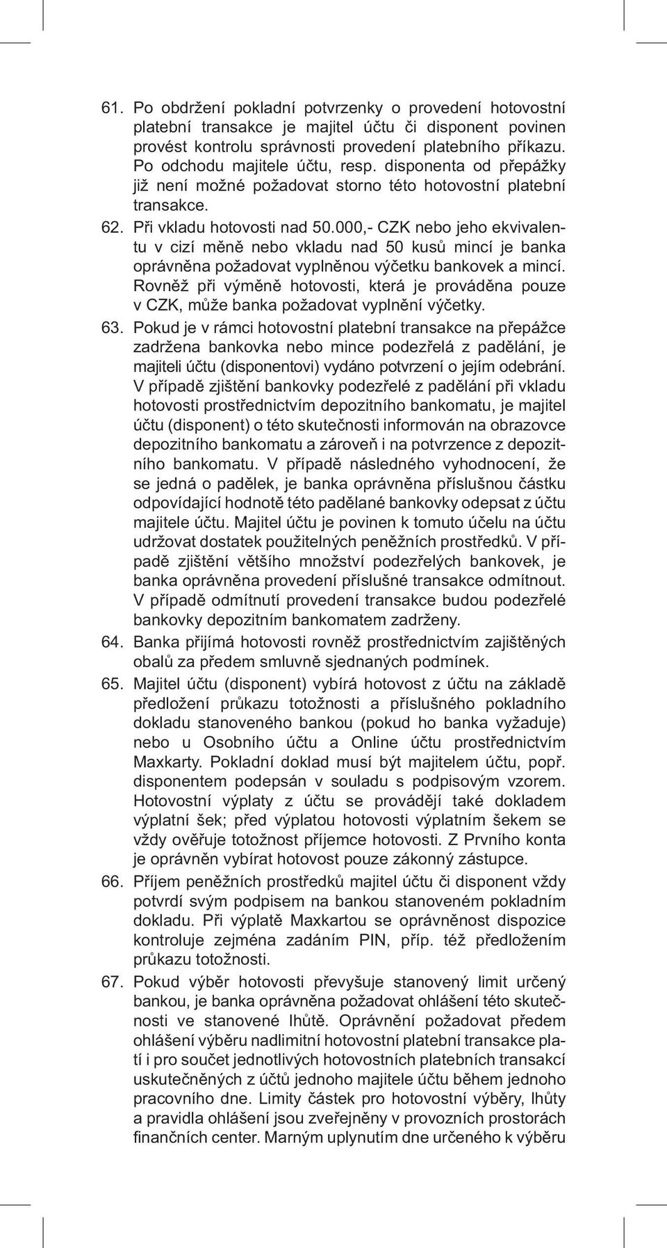 000,- CZK nebo jeho ekvivalentu v cizí měně nebo vkladu nad 50 kusů mincí je banka oprávněna požadovat vyplněnou výčetku bankovek a mincí.