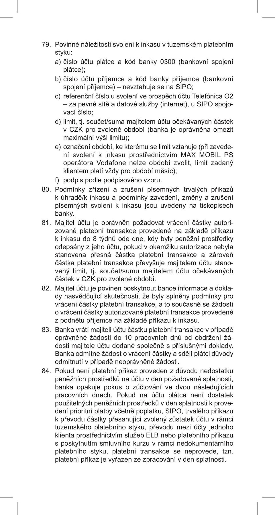 součet/suma majitelem účtu očekávaných částek v CZK pro zvolené období (banka je oprávněna omezit maximální výši limitu); e) označení období, ke kterému se limit vztahuje (při zavedení svolení k