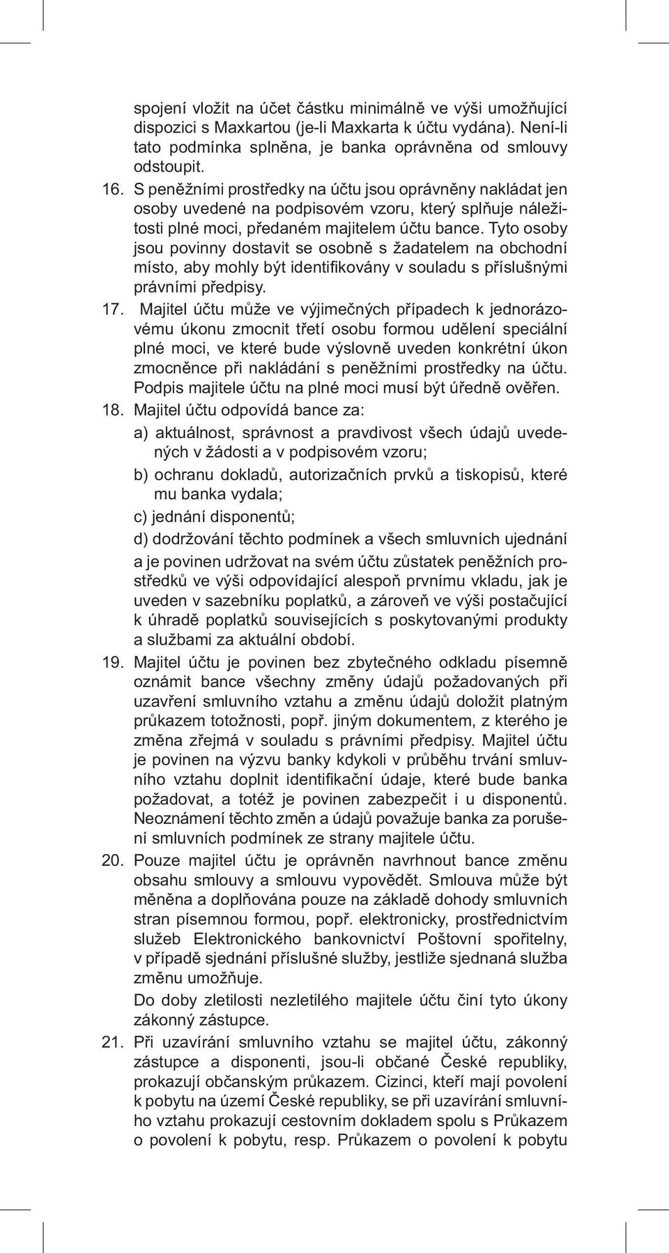 Tyto osoby jsou povinny dostavit se osobně s žadatelem na obchodní místo, aby mohly být identifi kovány v souladu s příslušnými právními předpisy. 17.