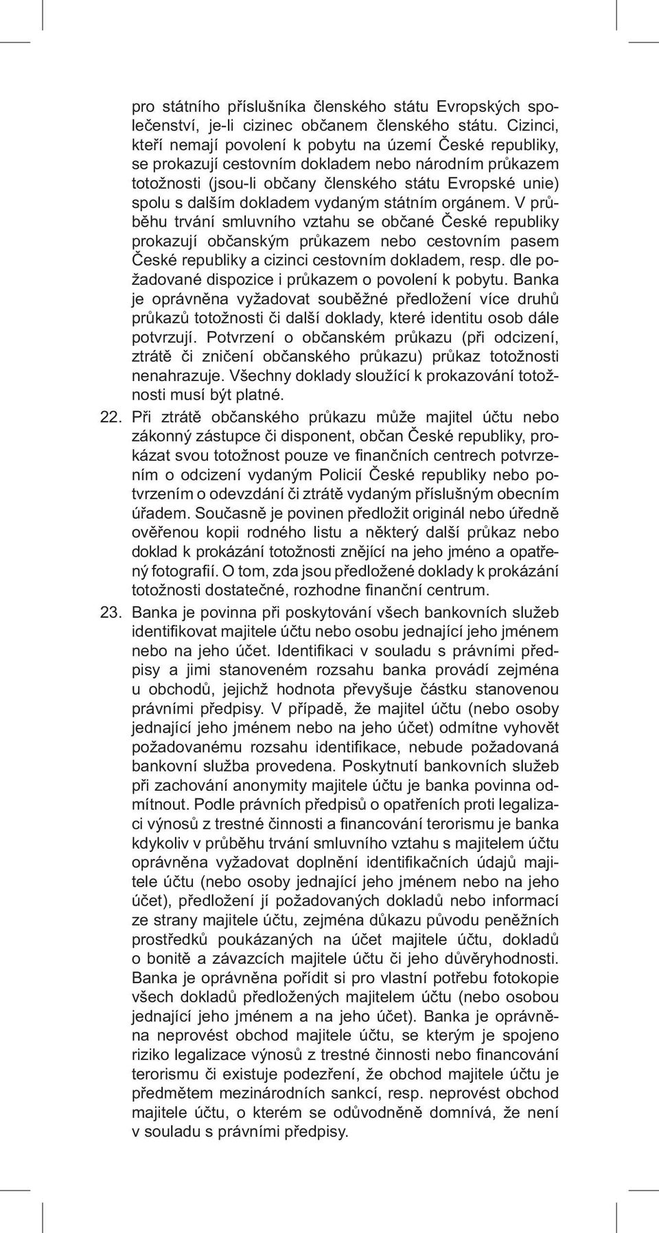 dokladem vydaným státním orgánem. V průběhu trvání smluvního vztahu se občané České republiky prokazují občanským průkazem nebo cestovním pasem České republiky a cizinci cestovním dokladem, resp.