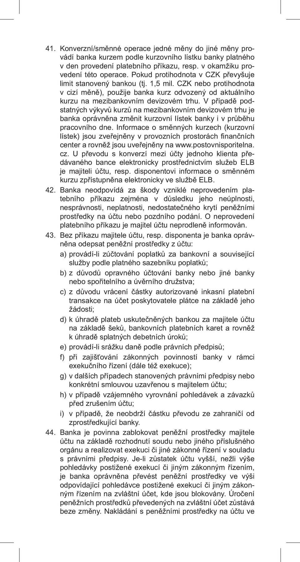 V případě podstatných výkyvů kurzů na mezibankovním devizovém trhu je banka oprávněna změnit kurzovní lístek banky i v průběhu pracovního dne.