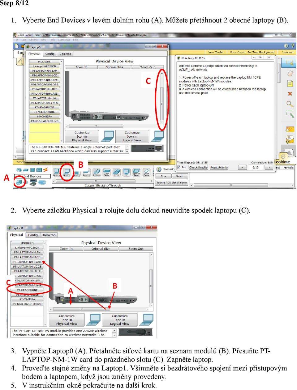 Přetáhněte síťové kartu na seznam modulů (B). Přesuňte PTLAPTOP-NM-1W card do prázdného slotu (C). Zapněte laptop. 4.