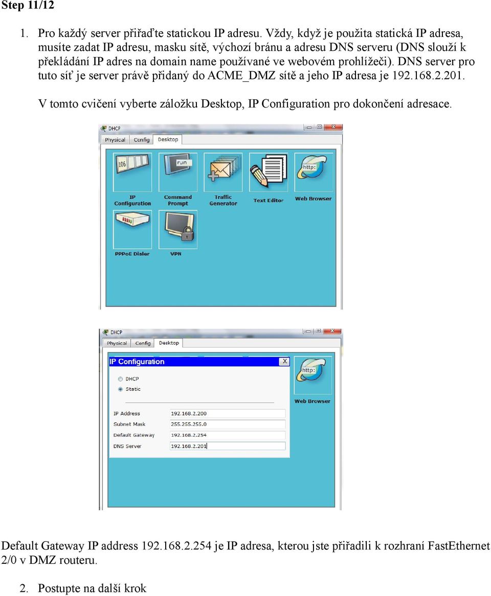 adres na domain name používané ve webovém prohlížeči). DNS server pro tuto síť je server právě přidaný do ACME_DMZ sítě a jeho IP adresa je 192.