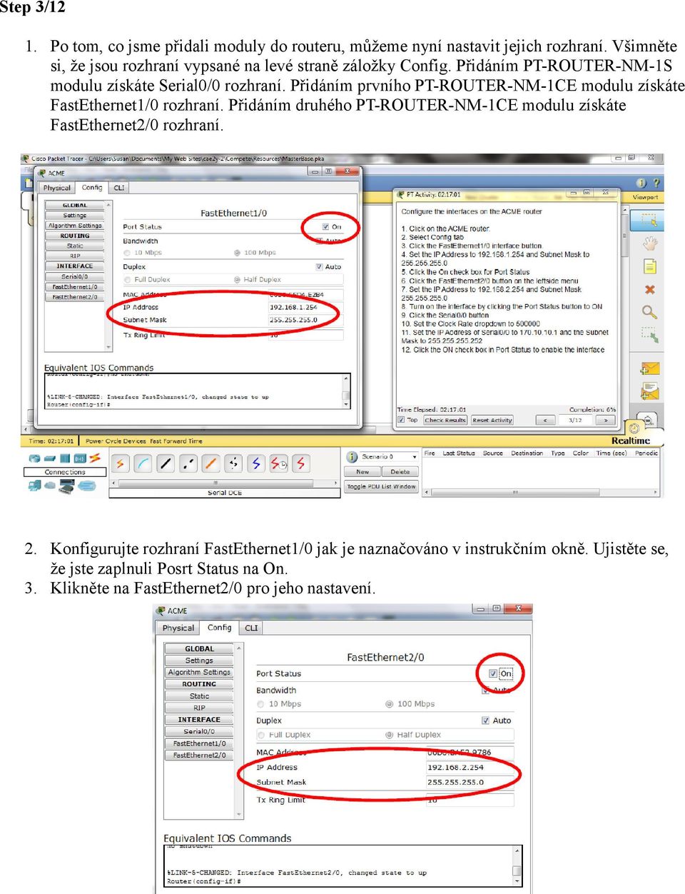 Přidáním prvního PT-ROUTER-NM-1CE modulu získáte FastEthernet1/0 rozhraní.