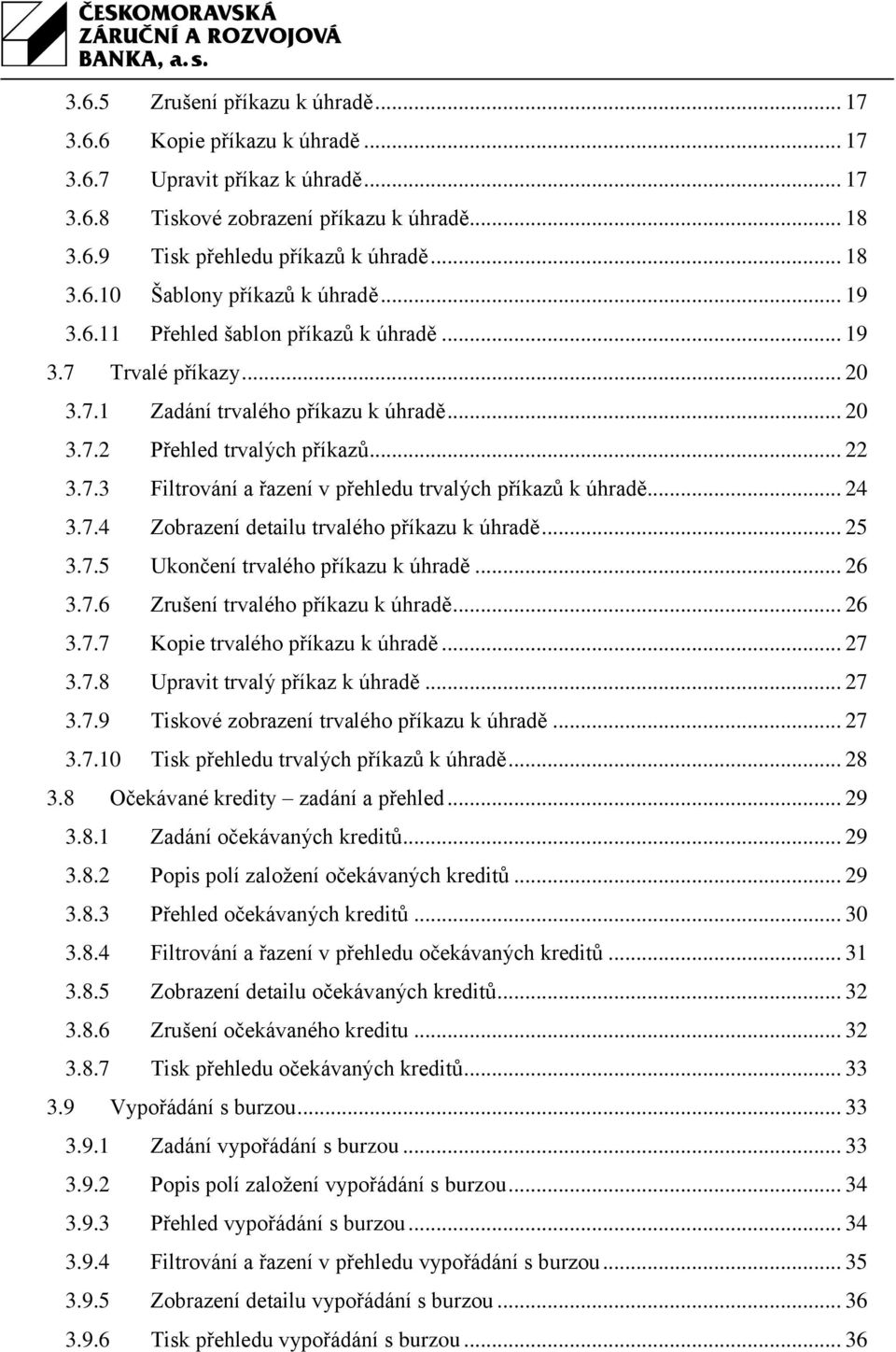 .. 24 3.7.4 Zobrazení detailu trvalého příkazu k úhradě... 25 3.7.5 Ukončení trvalého příkazu k úhradě... 26 3.7.6 Zrušení trvalého příkazu k úhradě... 26 3.7.7 Kopie trvalého příkazu k úhradě... 27 3.