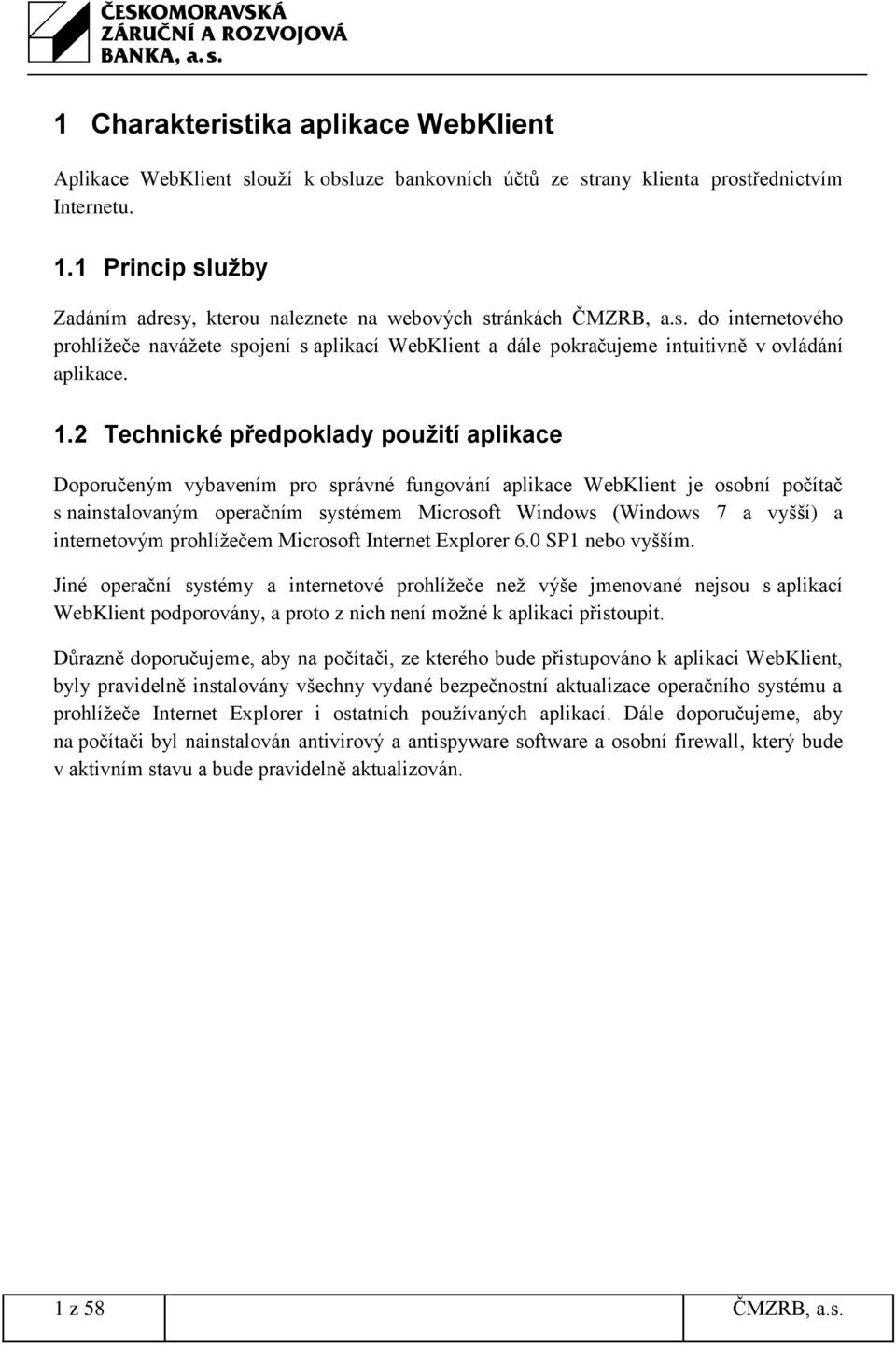 1.2 Technické předpoklady použití aplikace Doporučeným vybavením pro správné fungování aplikace WebKlient je osobní počítač s nainstalovaným operačním systémem Microsoft Windows (Windows 7 a vyšší) a