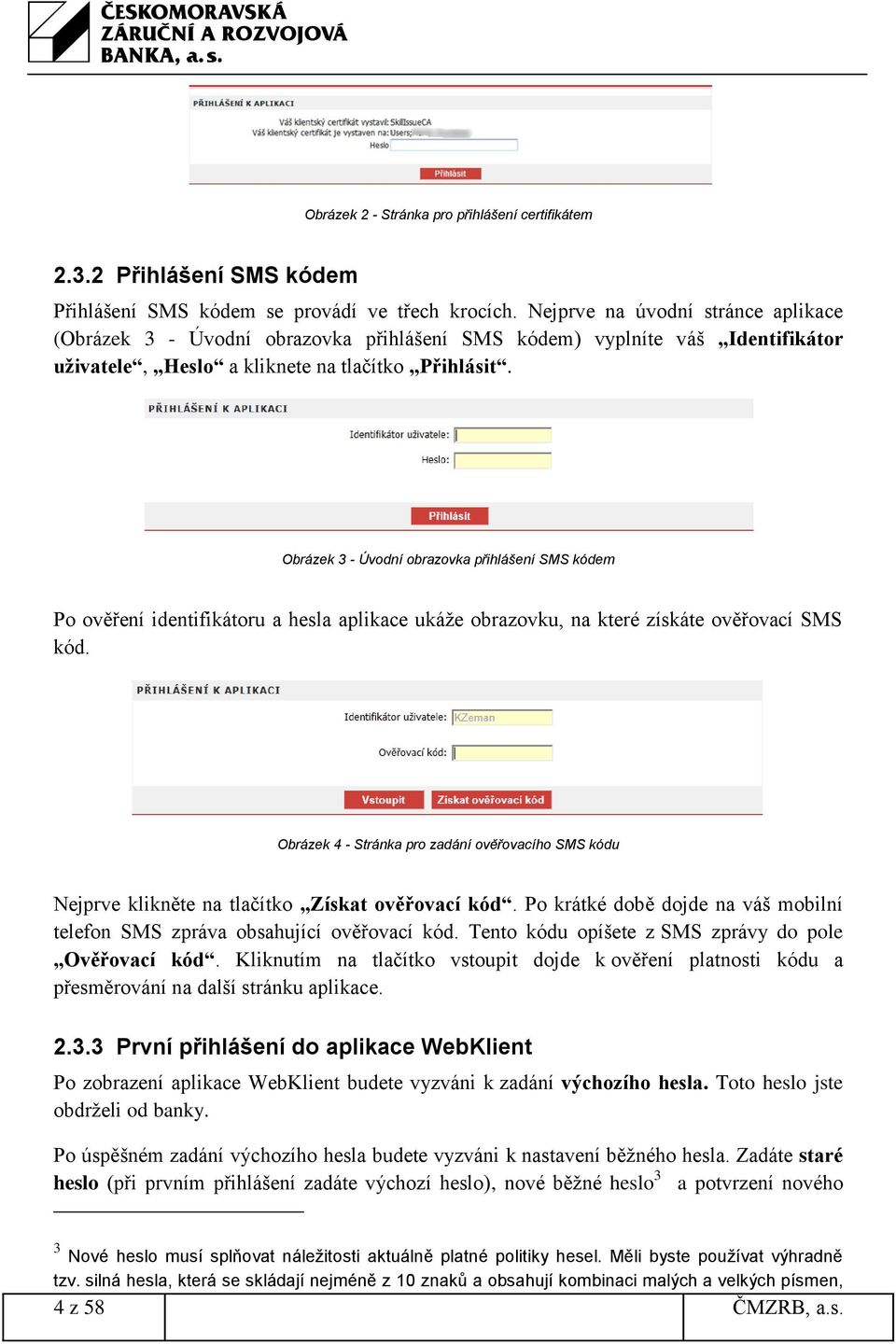 Obrázek 3 - Úvodní obrazovka přihlášení SMS kódem Po ověření identifikátoru a hesla aplikace ukáže obrazovku, na které získáte ověřovací SMS kód.