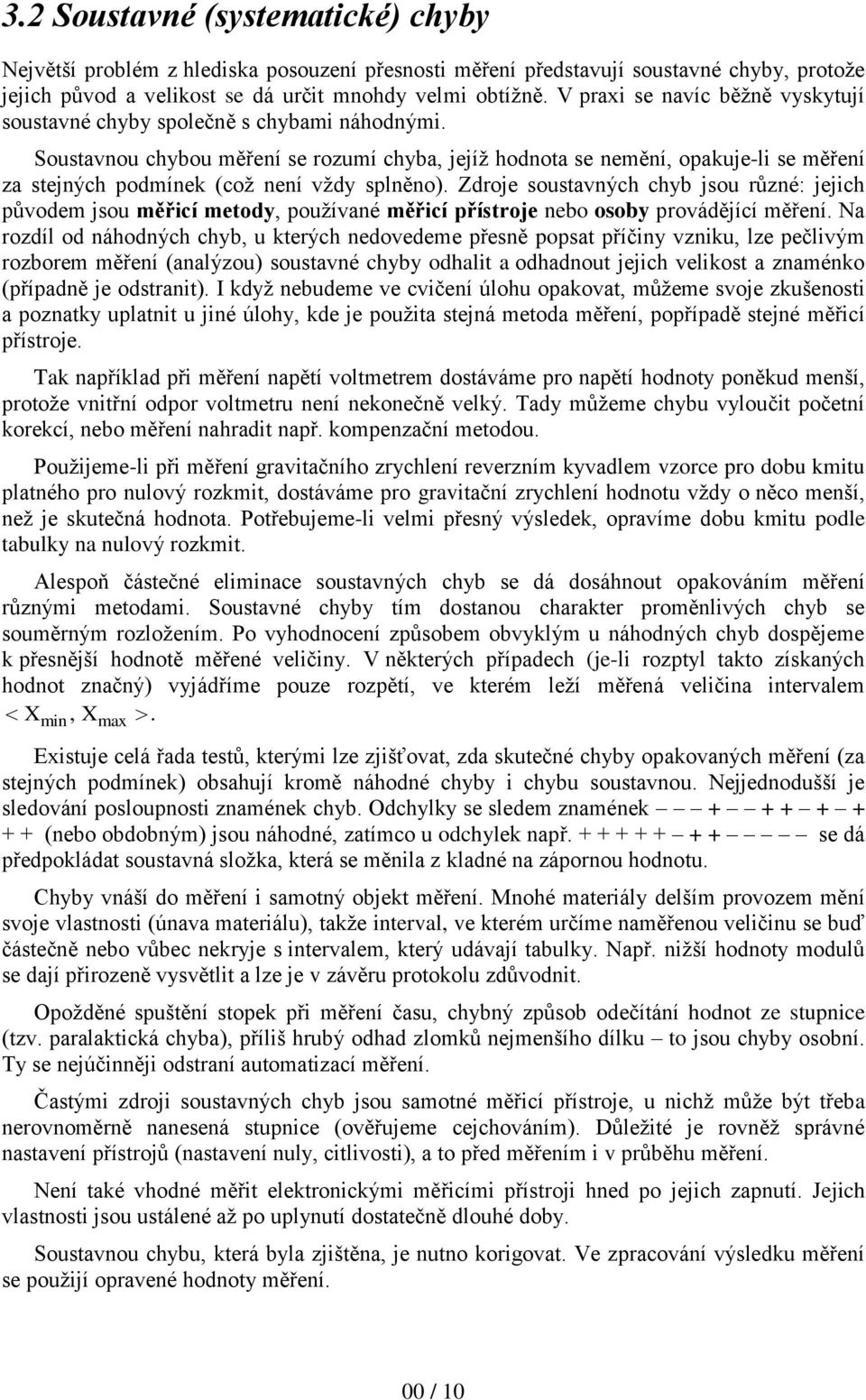 Soustavnou chybou měření se rozumí chyba, jejíž hodnota se nemění, opakuje-li se měření za stejných podmínek (což není vždy splněno).