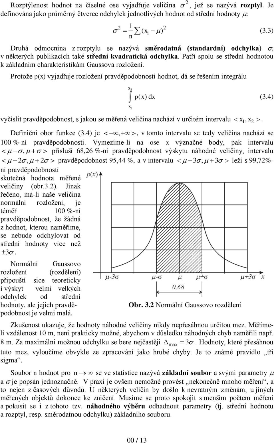Patří spolu se střední hodnotou k základním charakteristikám Gaussova rozložení. Protože p(x) vyjadřuje rozložení pravděpodobností hodnot, dá se řešením integrálu x 2 p( x) dx (3.