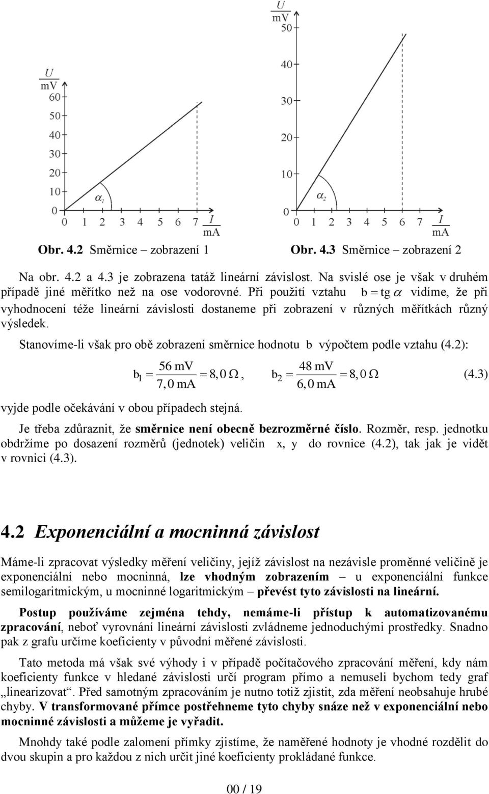 Stanovíme-li však pro obě zobrazení směrnice hodnotu b výpočtem podle vztahu (4.2): vyjde podle očekávání v obou případech stejná. 56 mv 48 mv b1 8,0 Ω, b2 8,0 Ω (4.