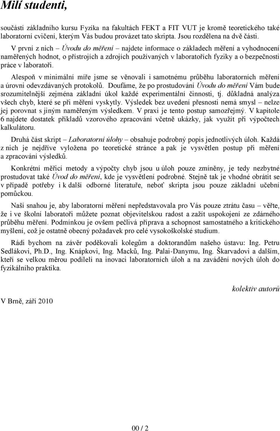 Alespoň v minimální míře jsme se věnovali i samotnému průběhu laboratorních měření a úrovni odevzdávaných protokolů.