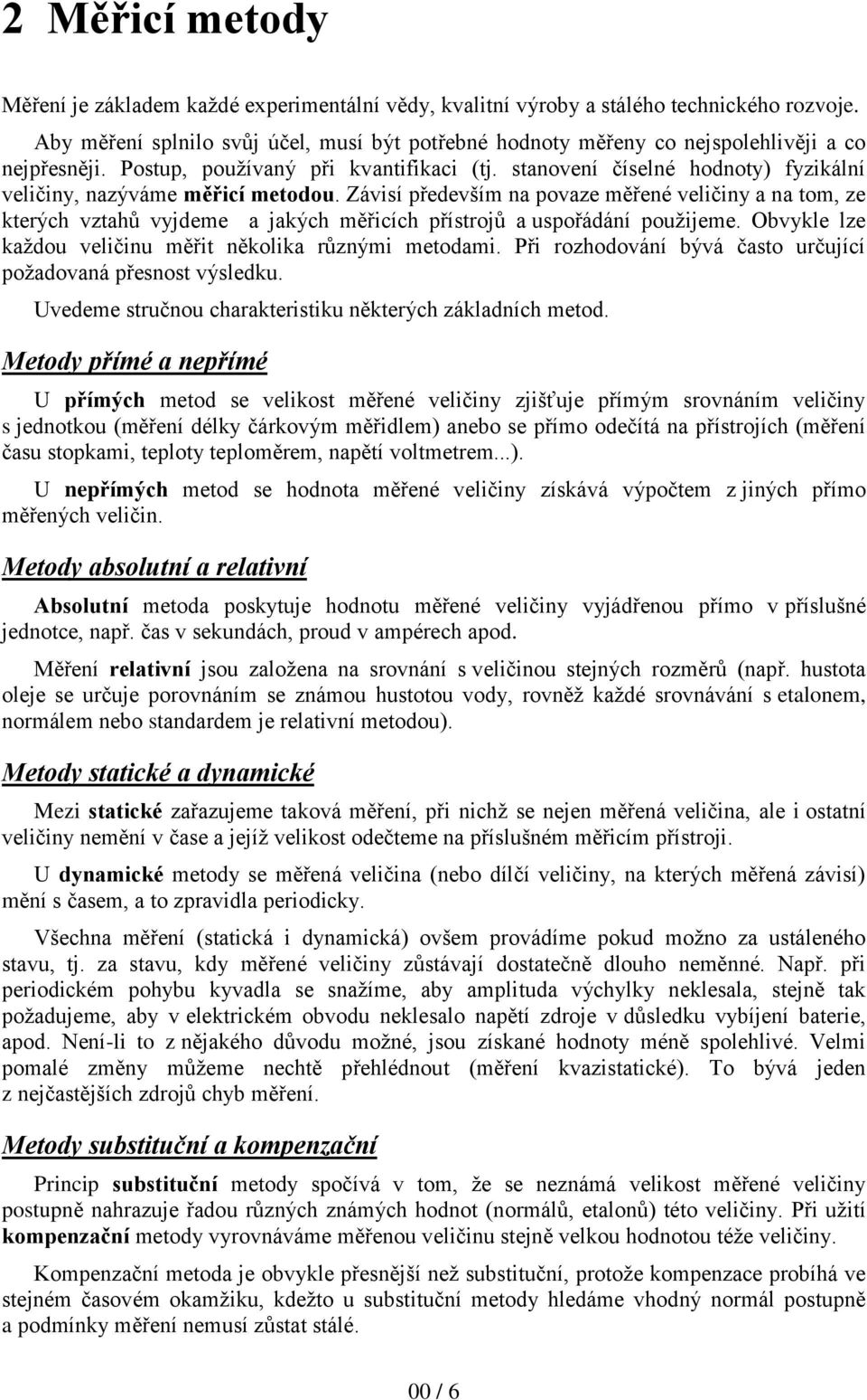stanovení číselné hodnoty) fyzikální veličiny, nazýváme měřicí metodou.