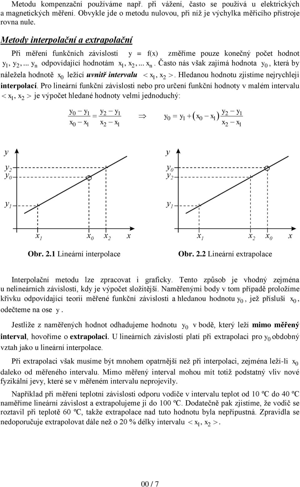 Často nás však zajímá hodnota y 0, která by náležela hodnotě x 0 ležící uvnitř intervalu x1, x2. Hledanou hodnotu zjistíme nejrychleji interpolací.