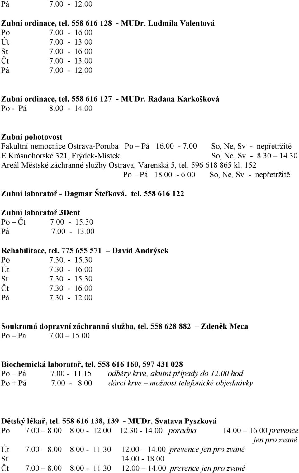 30 Areál Městské záchranné služby Ostrava, Varenská 5, tel. 596 618 865 kl. 152 Po Pá 18.00-6.00 So, Ne, Sv - nepřetržitě Zubní laboratoř - Dagmar Štefková, tel.