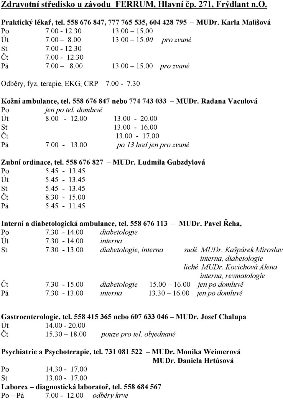 00-12.00 13.00-20.00 St 13.00-16.00 Čt 13.00-17.00 Pá 7.00-13.00 po 13 hod jen pro zvané Zubní ordinace, tel. 558 676 827 MUDr. Ludmila Gabzdylová Po 5.45-13.45 Út 5.45-13.45 St 5.45-13.45 Čt 8.30-15.