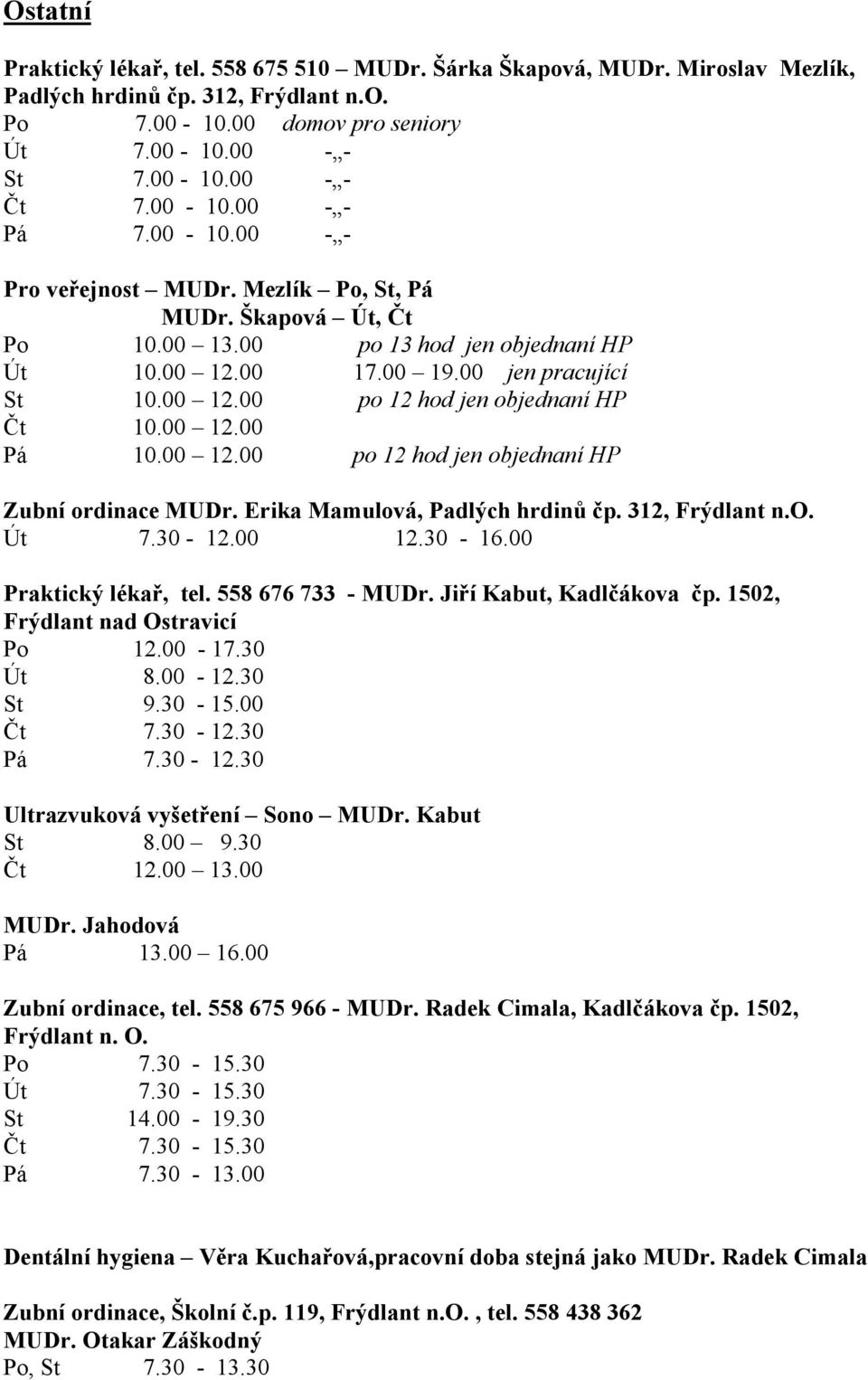 00 12.00 Pá 10.00 12.00 po 12 hod jen objednaní HP Zubní ordinace MUDr. Erika Mamulová, Padlých hrdinů čp. 312, Frýdlant n.o. Út 7.30-12.00 12.30-16.00 Praktický lékař, tel. 558 676 733 - MUDr.