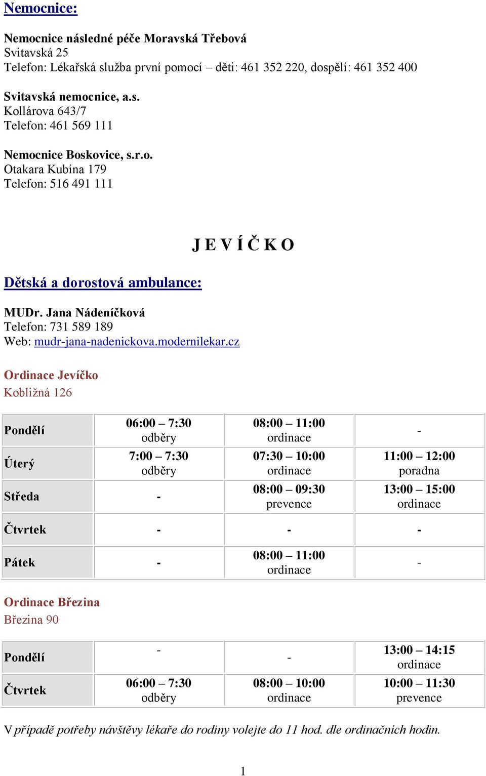 cz J E V Í Č K O Ordinace Jevíčko Kobližná 126 Pondělí Úterý 06:00 7:30 odběry 7:00 7:30 odběry Středa 08:00 11:00 ordinace 07:30 10:00 ordinace 08:00 09:30 prevence 11:00 12:00 poradna 13:00 15:00