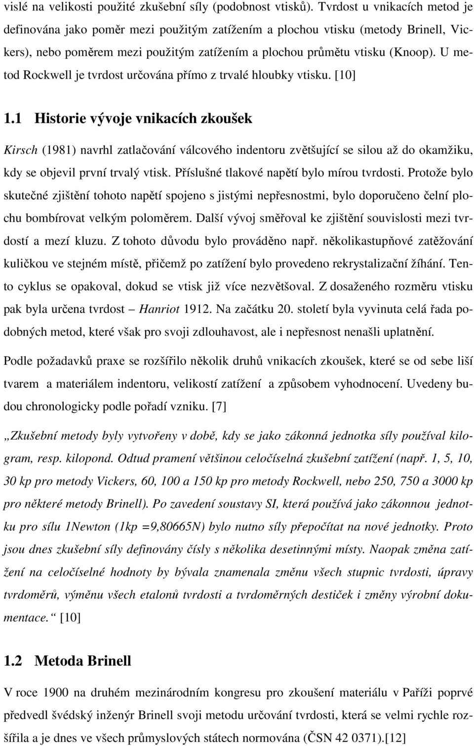 U metod Rockwell je tvrdost určována přímo z trvalé hloubky vtisku. [10] 1.