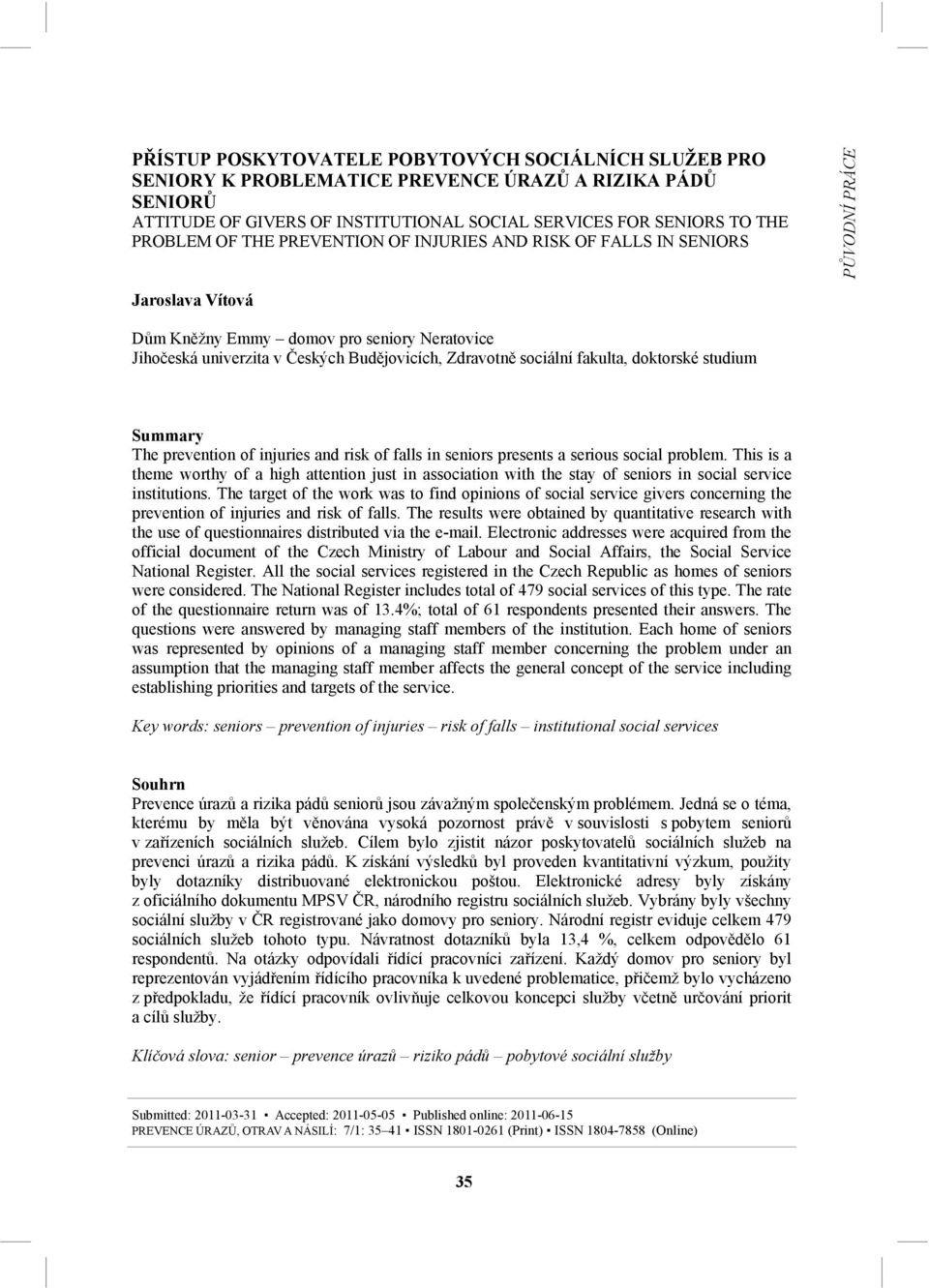 doktorské studium Summary The prevention of injuries and risk of falls in seniors presents a serious social problem.