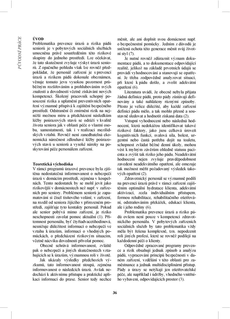 Z opačného pohledu však lze rovněž předpokládat, že personál zařízení je s prevencí úrazů a rizikem pádů dokonale obeznámen, věnuje tomuto jevu vysokou pozornost průběžným rozšiřováním a
