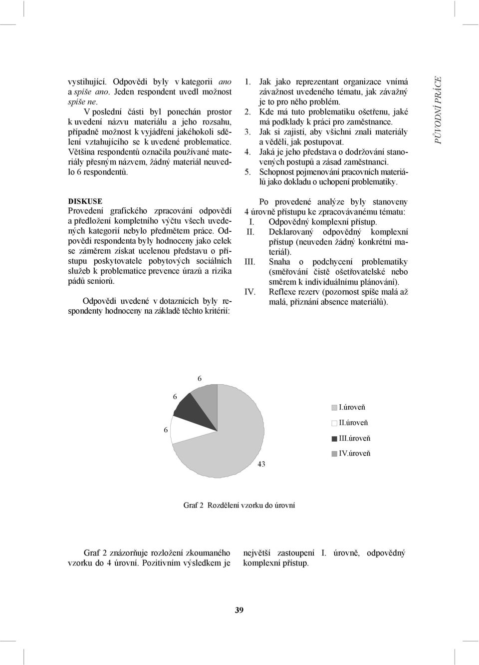 Většina respondentů označila používané materiály přesným názvem, žádný materiál neuvedlo 6 respondentů.