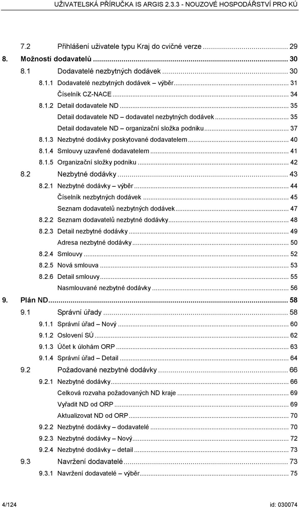 .. 41 8.1.5 Organizační složky podniku... 42 8.2 Nezbytné dodávky... 43 8.2.1 Nezbytné dodávky výběr... 44 Číselník nezbytných dodávek... 45 Seznam dodavatelů nezbytných dodávek... 47 8.2.2 Seznam dodavatelů nezbytné dodávky.