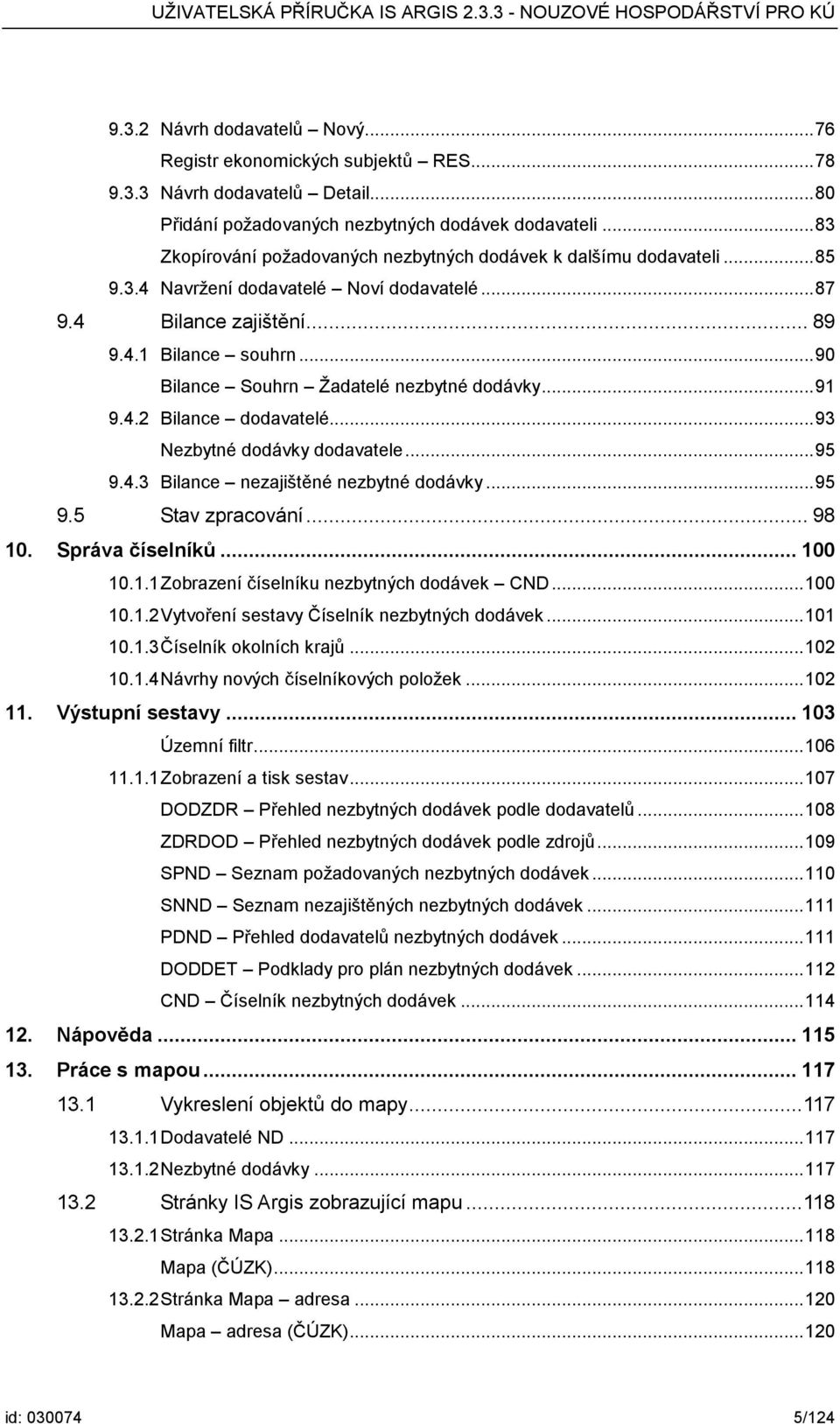 .. 90 Bilance Souhrn Žadatelé nezbytné dodávky... 91 9.4.2 Bilance dodavatelé... 93 Nezbytné dodávky dodavatele... 95 9.4.3 Bilance nezajištěné nezbytné dodávky... 95 9.5 Stav zpracování... 98 10.