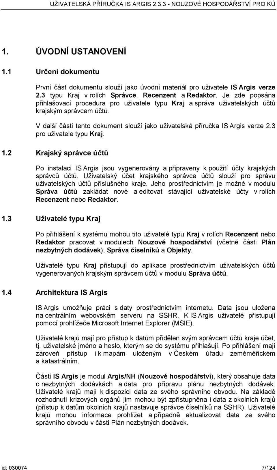 3 pro uživatele typu Kraj. 1.2 Krajský správce účtů Po instalaci IS Argis jsou vygenerovány a připraveny k použití účty krajských správců účtů.