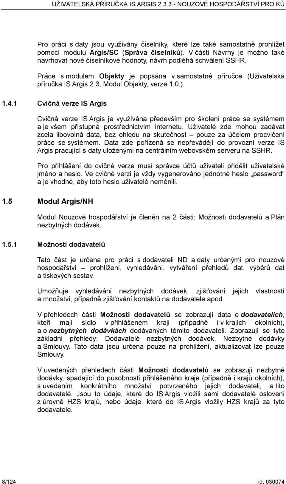 3, Modul Objekty, verze 1.0.). 1.4.1 Cvičná verze IS Argis Cvičná verze IS Argis je využívána především pro školení práce se systémem a je všem přístupná prostřednictvím internetu.