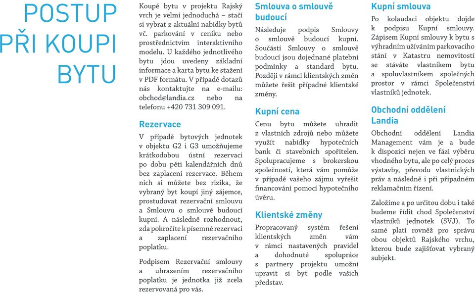 Rezervace V případě bytových jednotek v objektu G2 i G3 umožňujeme krátkodobou ústní rezervaci po dobu pěti kalendářních dnů bez zaplacení rezervace.