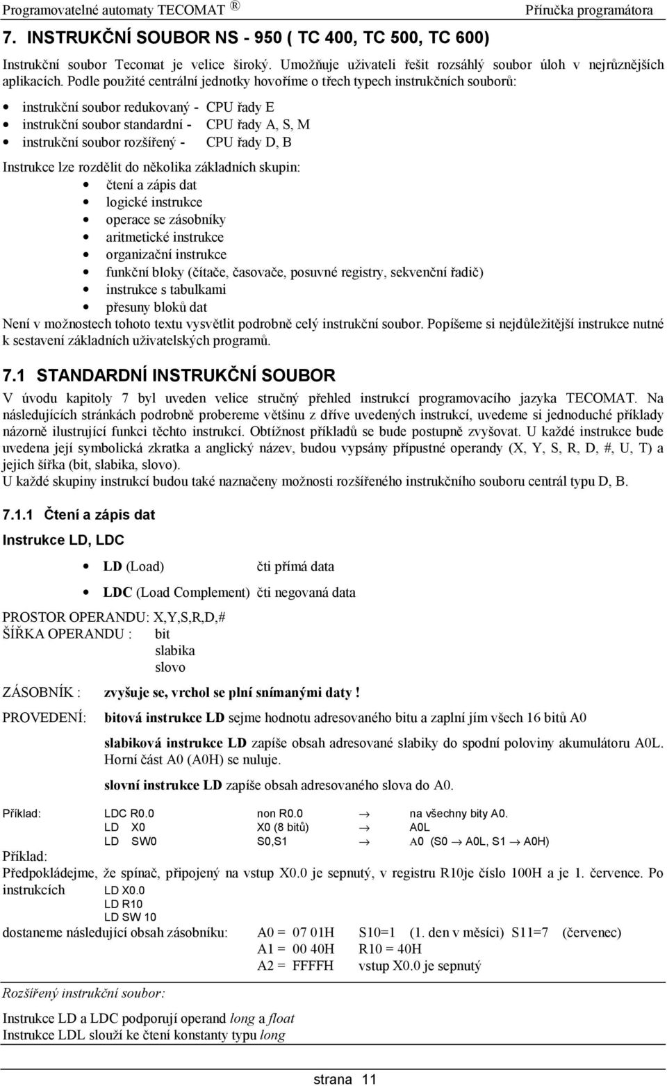 CPU rady D, B Instrukce lze rozdž lit do nž kolika zakladnıch skupin: ctenı a zapis dat logicke instrukce operace se zasobnıky aritmeticke instrukce organizacnı instrukce funkcnı bloky (cıtace,