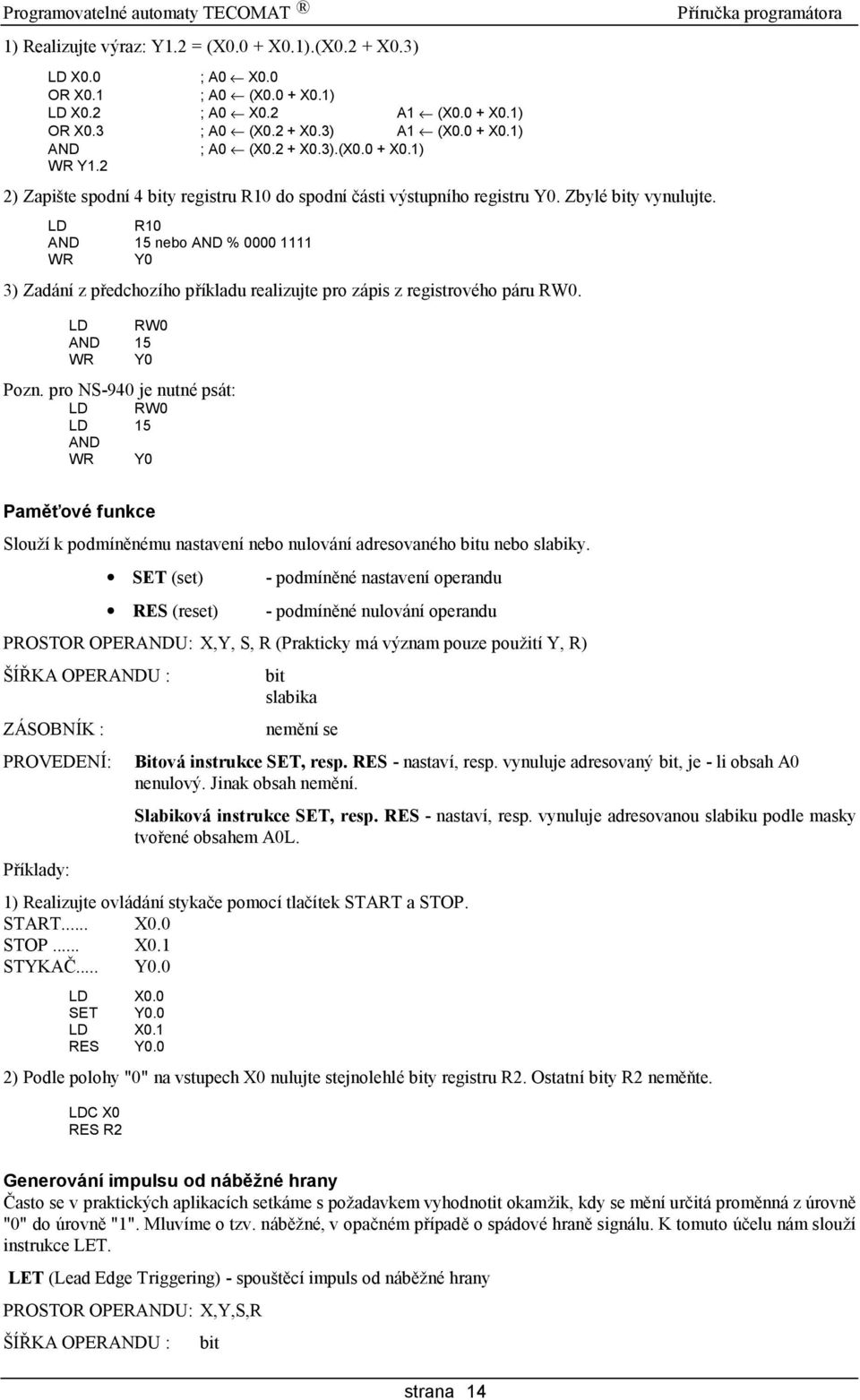 LD R10 AND 15 nebo AND % 0000 1111 WR Y0 3) Zadanı z predchozıho prı kladu realizujte pro zapis z registrove ho paru RW0. LD RW0 AND 15 WR Y0 Pozn.