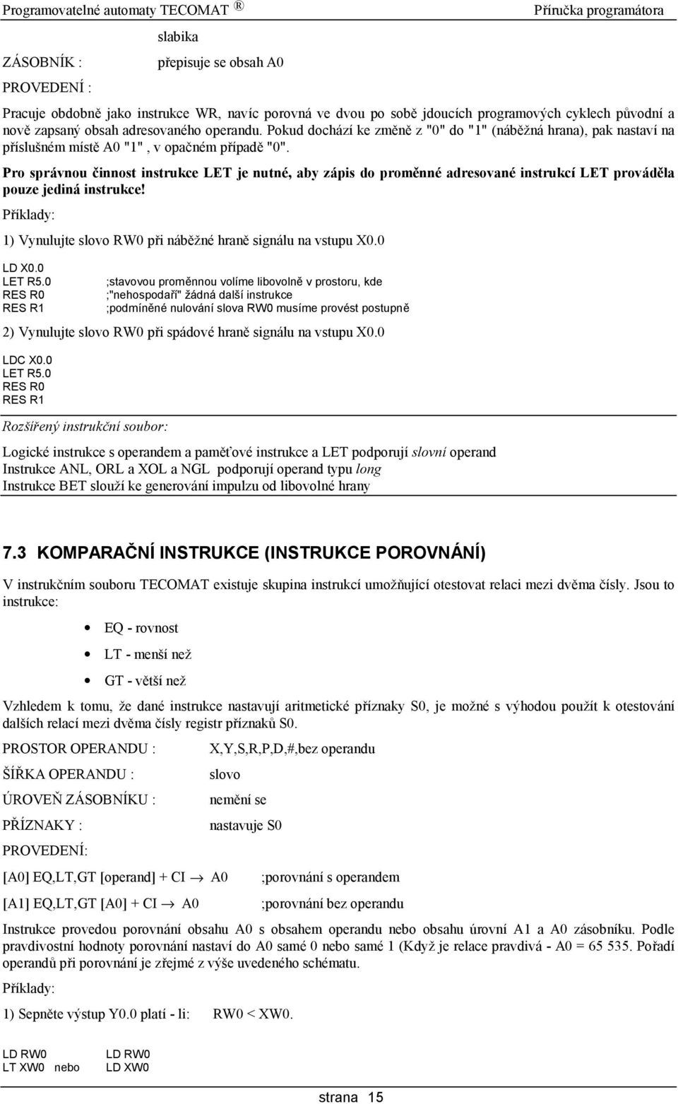 Pro spra vnou c innost instrukce LET je nutne, aby za pis do promšnne adresovane instrukcı LET prova dšla pouze jedina instrukce!