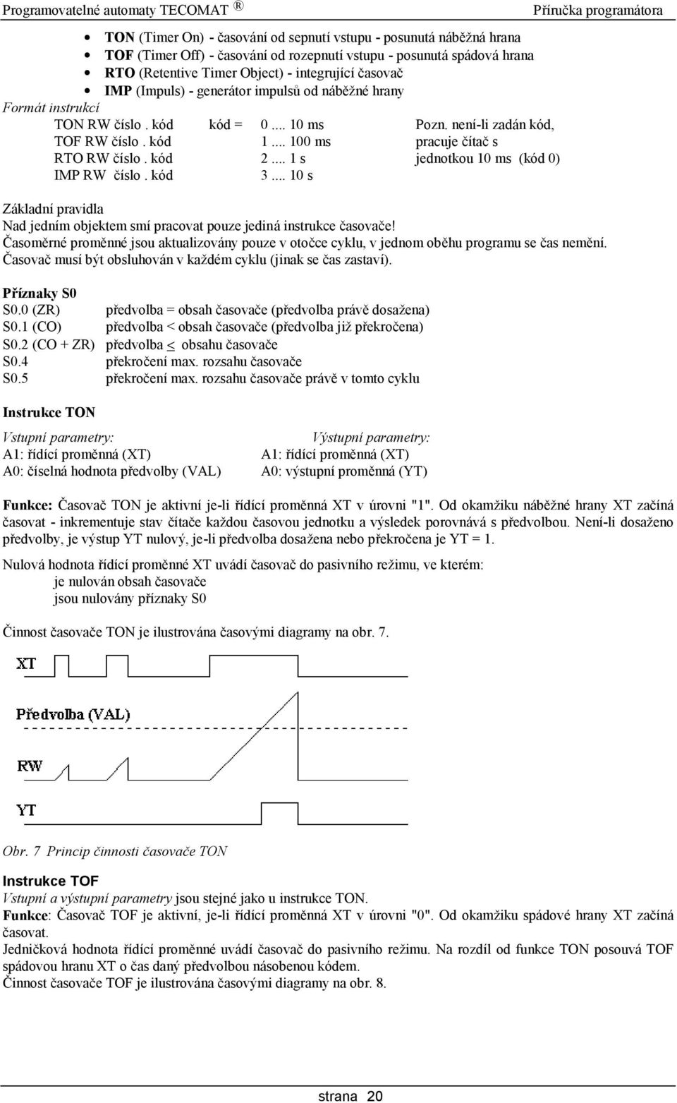 .. 1 s jednotkou 10 ms (kod 0) IMP RW cıslo. kod 3... 10 s Zakladnı pravidla Nad jednım objektem smı pracovat pouze jedina instrukce casovace!